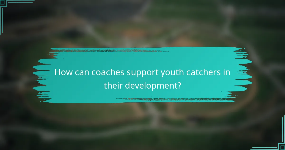 How can coaches support youth catchers in their development?