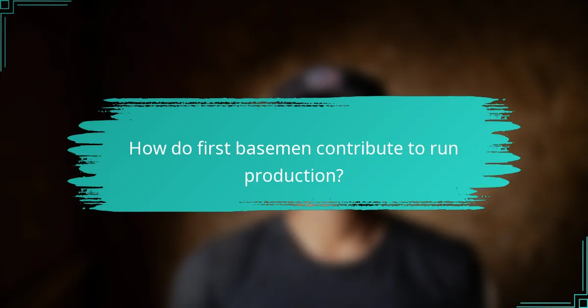 How do first basemen contribute to run production?