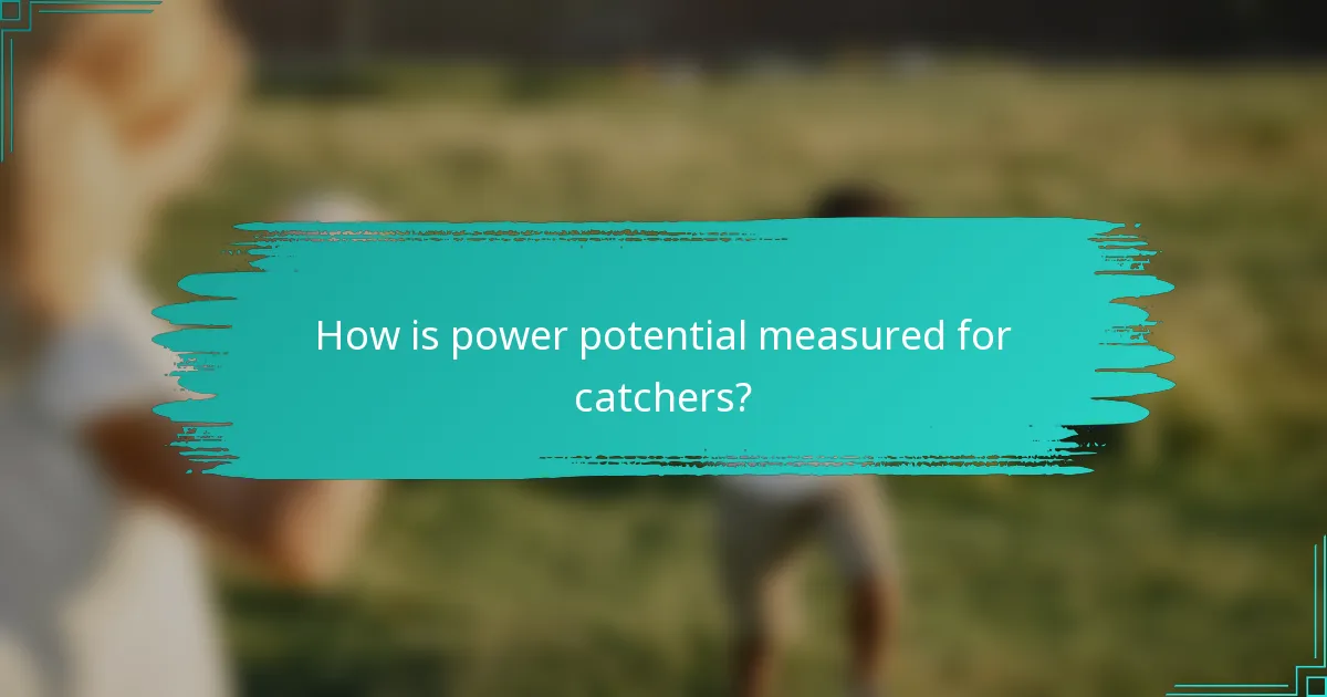 How is power potential measured for catchers?