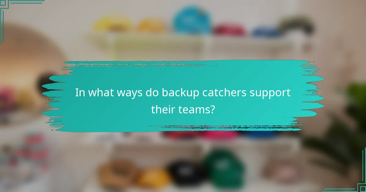 In what ways do backup catchers support their teams?