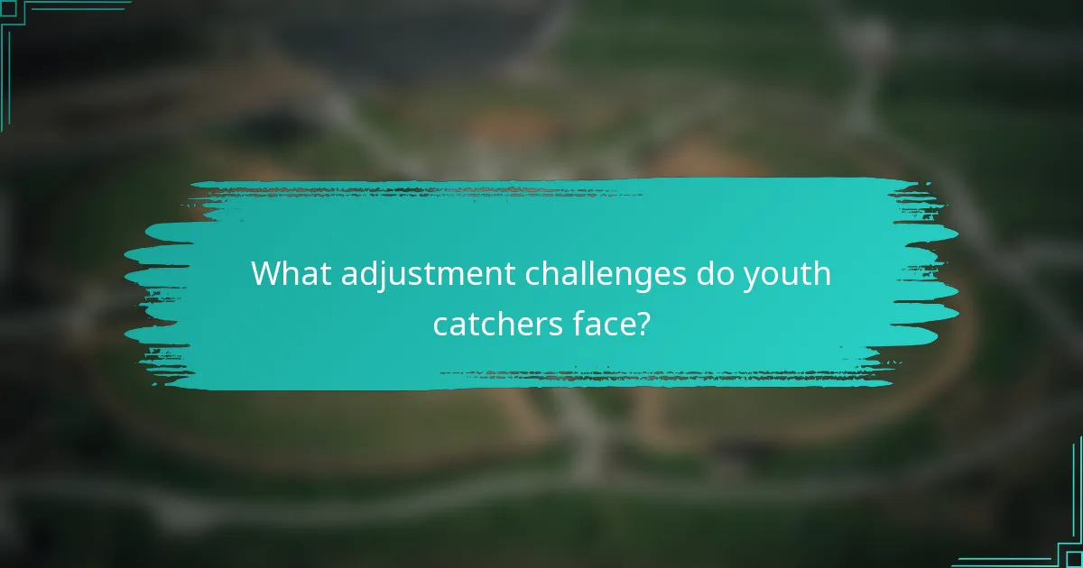 What adjustment challenges do youth catchers face?