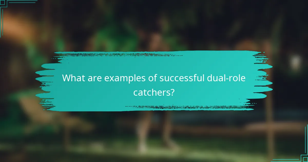 What are examples of successful dual-role catchers?