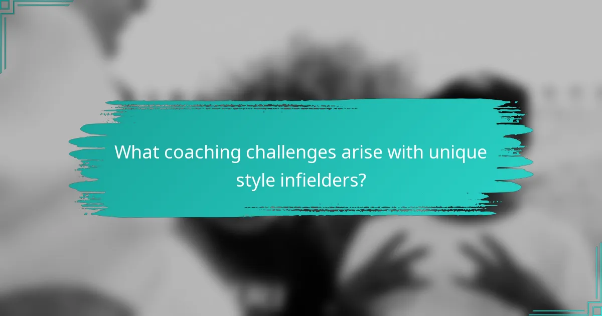 What coaching challenges arise with unique style infielders?