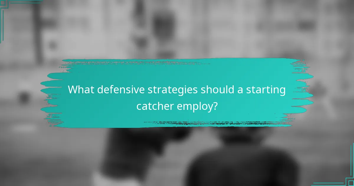 What defensive strategies should a starting catcher employ?