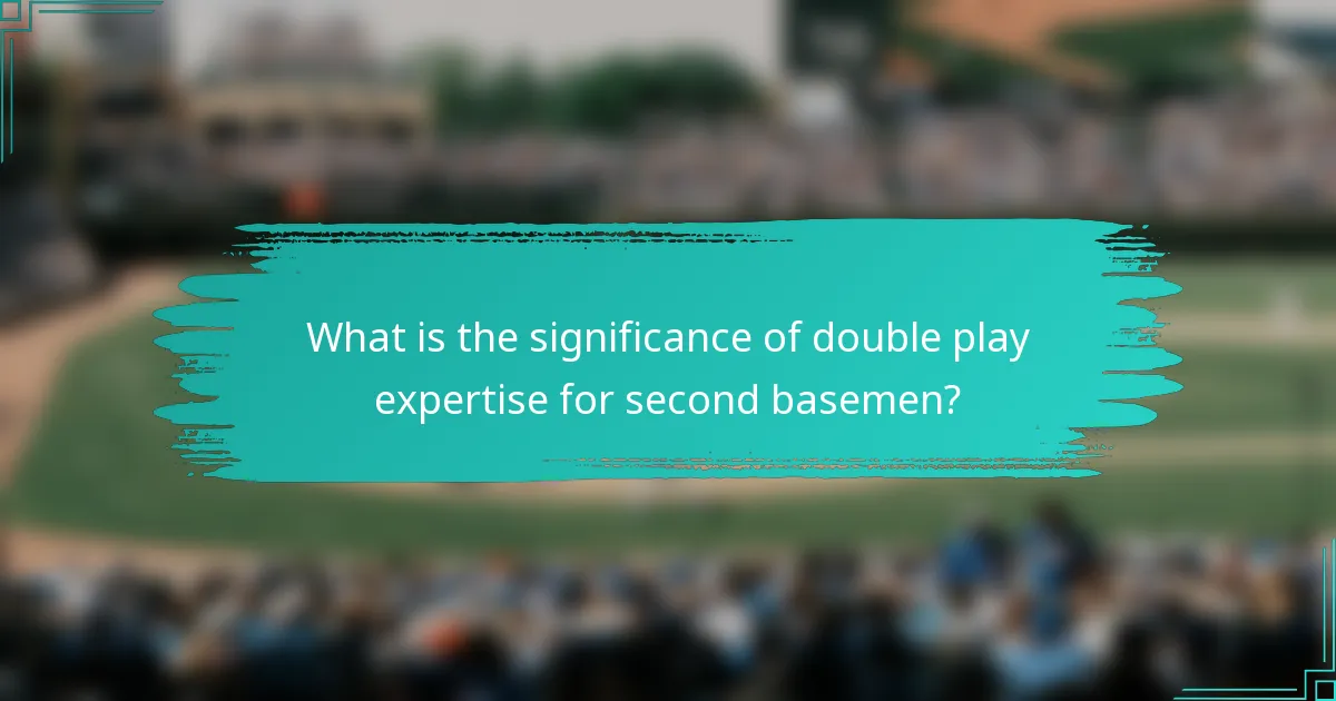 What is the significance of double play expertise for second basemen?