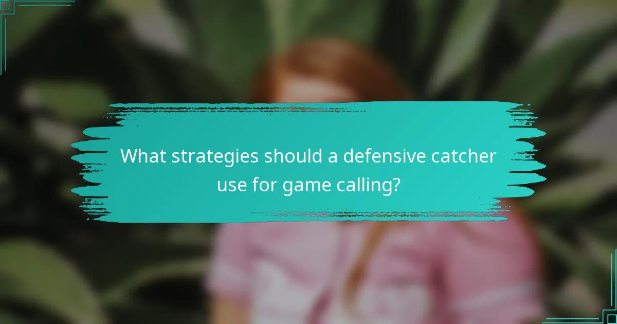 What strategies should a defensive catcher use for game calling?