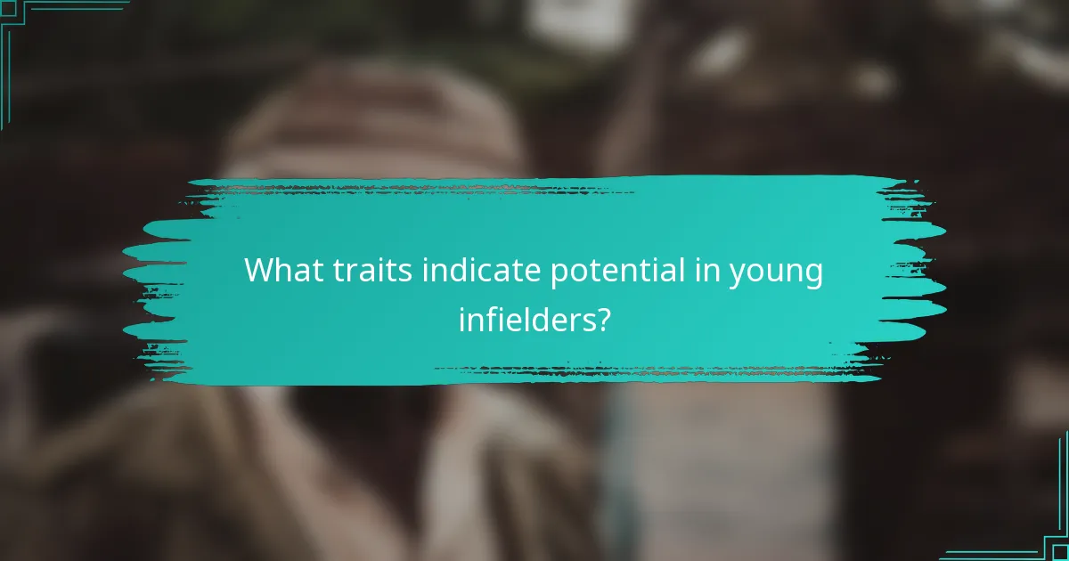 What traits indicate potential in young infielders?
