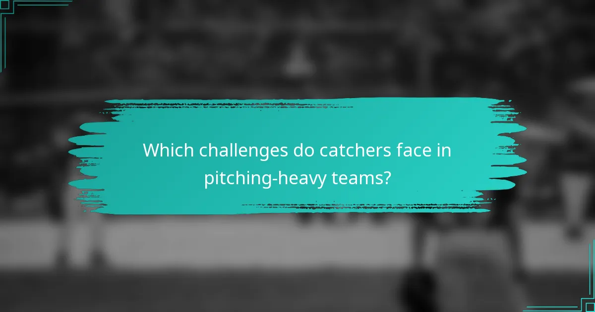 Which challenges do catchers face in pitching-heavy teams?