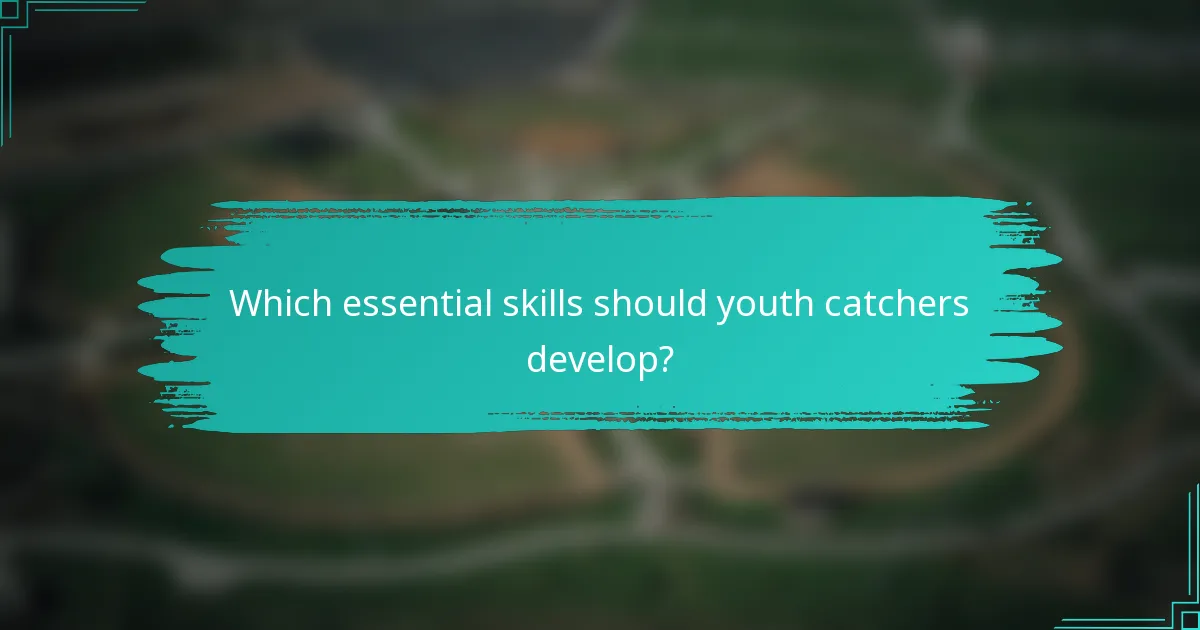 Which essential skills should youth catchers develop?