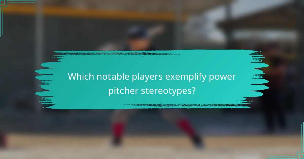 Which notable players exemplify power pitcher stereotypes?