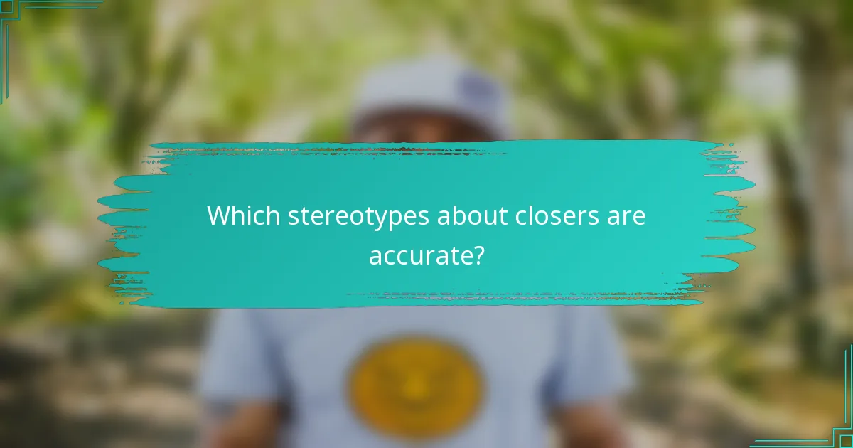 Which stereotypes about closers are accurate?